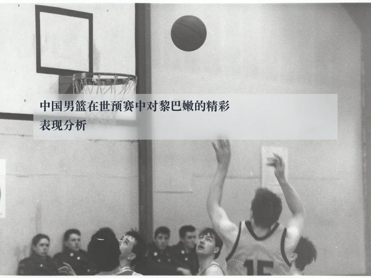 中国男篮在世预赛中对黎巴嫩的精彩表现分析